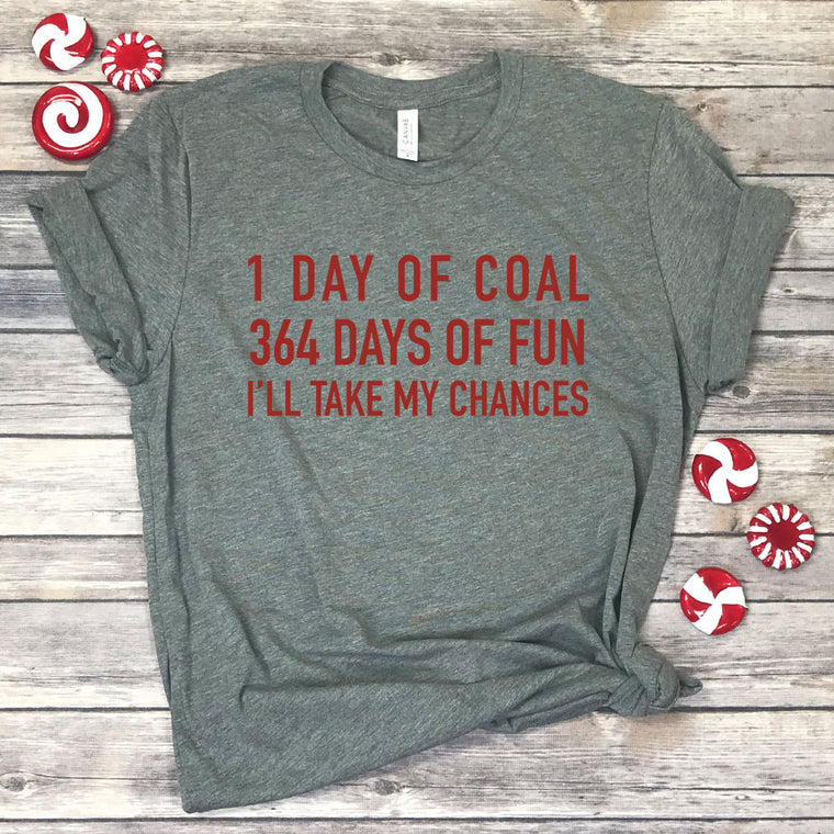 1 Day of Coal. 364 Days of Fun. I'll Take my Chances. Premium Unisex T-Shirt