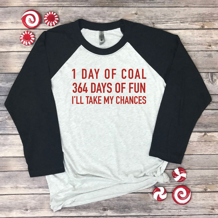 1 Day of Coal 364 Days of Fun I'll Take My Chances Raglan Tee