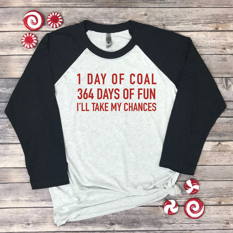 1 Day of Coal 364 Days of Fun I'll Take My Chances Raglan Tee