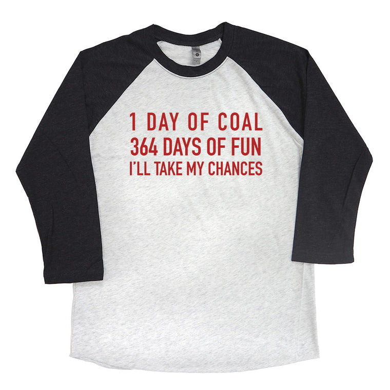 1 Day of Coal 364 Days of Fun I'll Take My Chances Raglan Tee