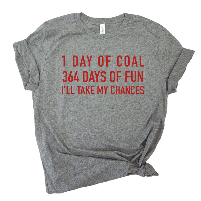 1 Day of Coal. 364 Days of Fun. I'll Take my Chances. Premium Unisex T-Shirt