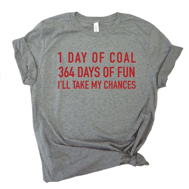 1 Day of Coal. 364 Days of Fun. I'll Take my Chances. Premium Unisex T-Shirt