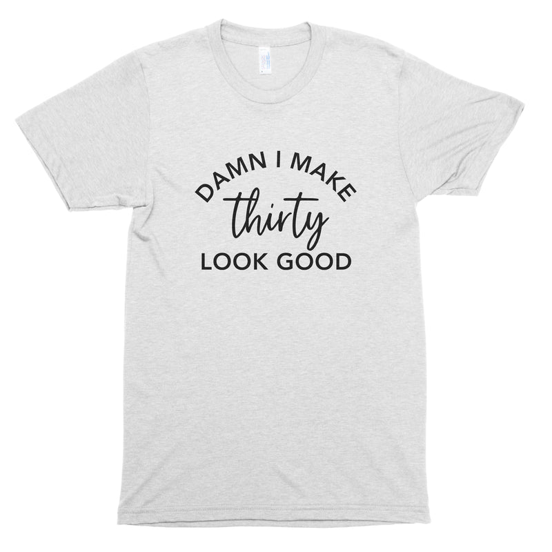 Damn I Make 30 Look Good Premium Unisex T-Shirt