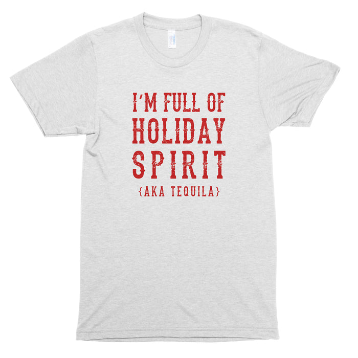 I'm Full of Holiday Spirit (AKA Tequila) Premium Unisex T-Shirt