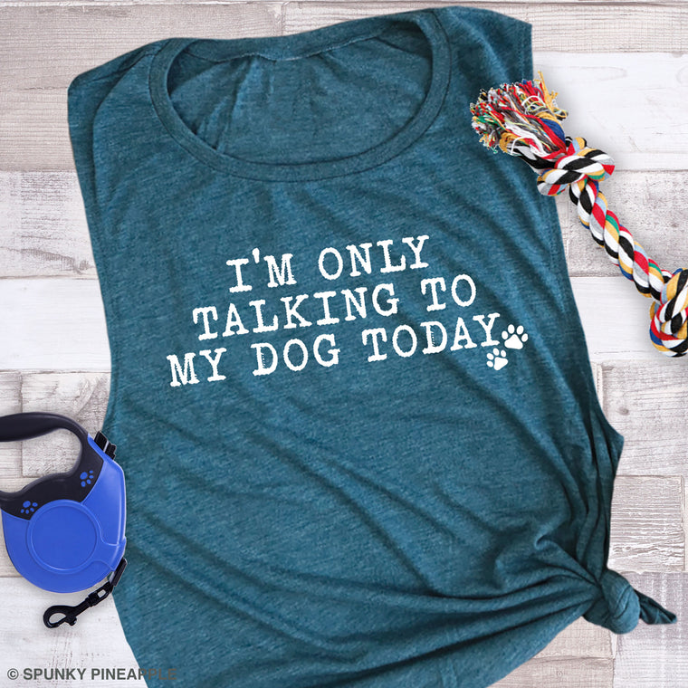 I'm Only Talking to My Dog Today Muscle Tee