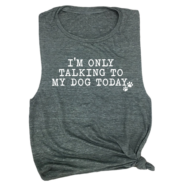 I'm Only Talking to My Dog Today Muscle Tee