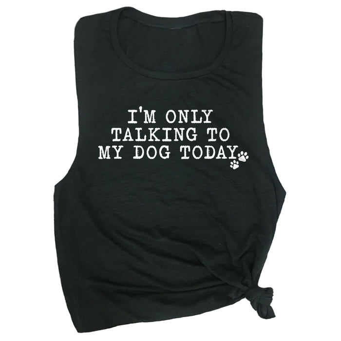 I'm Only Talking to My Dog Today Muscle Tee