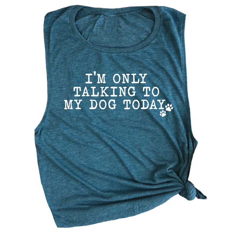 I'm Only Talking to My Dog Today Muscle Tee