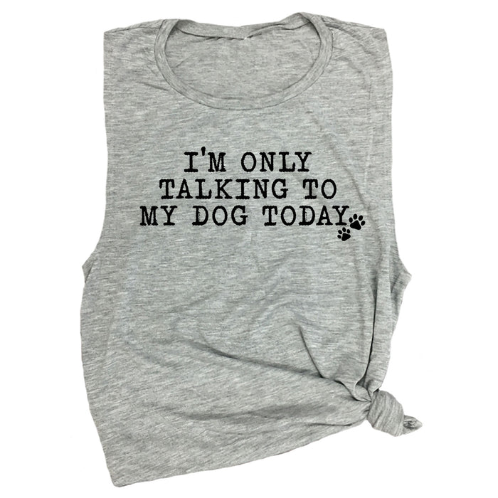 I'm Only Talking to My Dog Today Muscle Tee