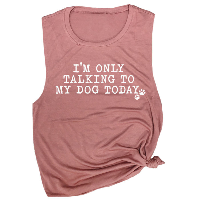 I'm Only Talking to My Dog Today Muscle Tee