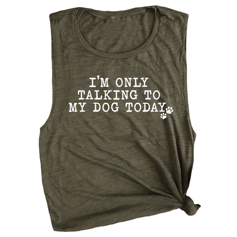 I'm Only Talking to My Dog Today Muscle Tee