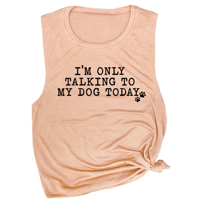 I'm Only Talking to My Dog Today Muscle Tee