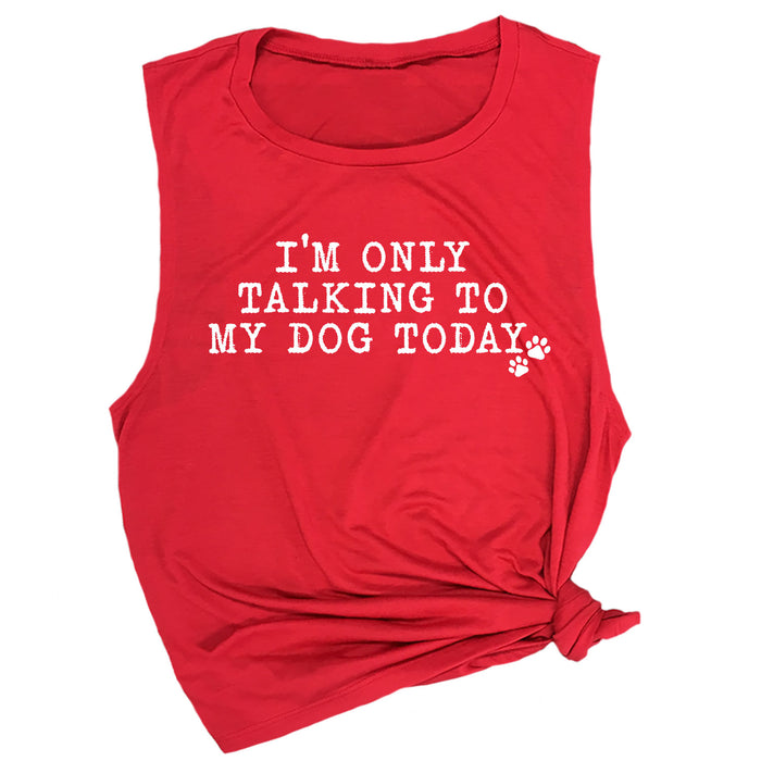 I'm Only Talking to My Dog Today Muscle Tee