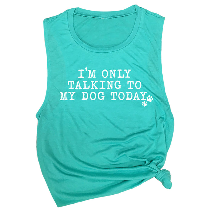 I'm Only Talking to My Dog Today Muscle Tee