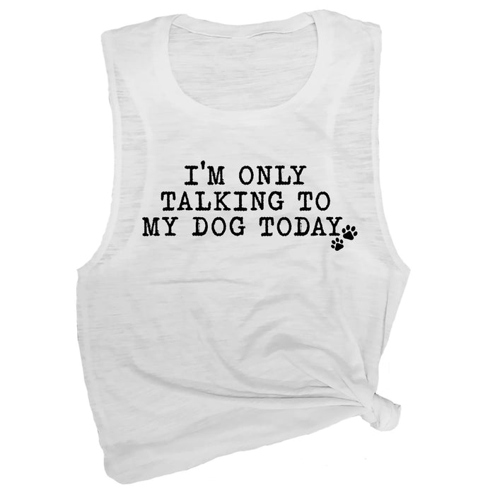 I'm Only Talking to My Dog Today Muscle Tee