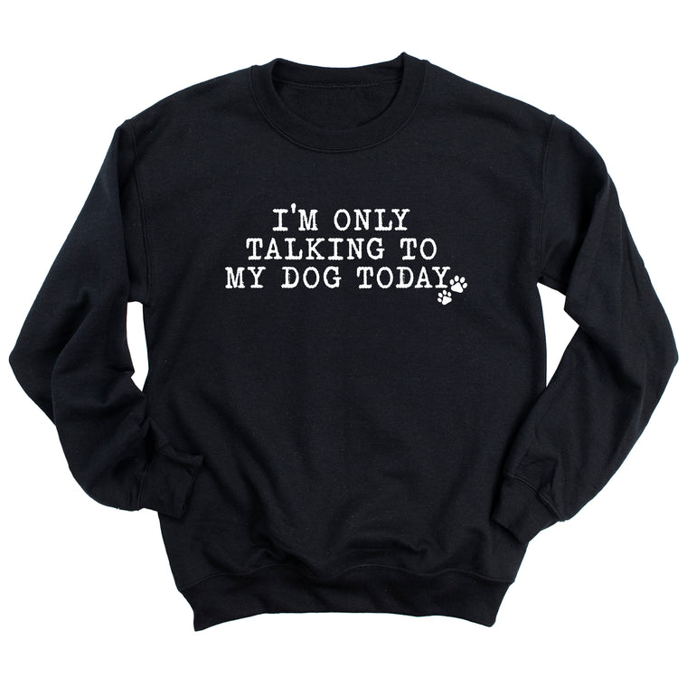 I'm Only Talking to My Dog Today Sweatshirt