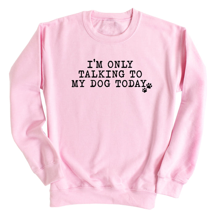 I'm Only Talking to My Dog Today Sweatshirt