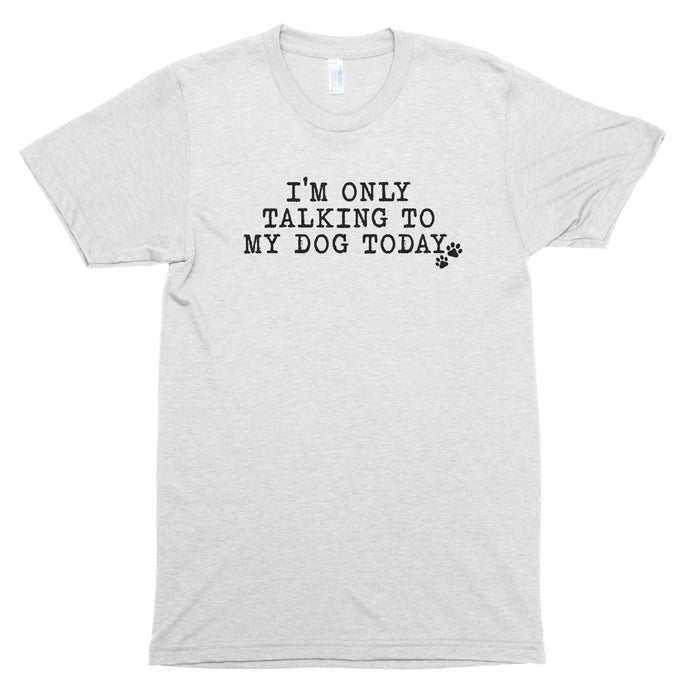 I'm Only Talking to My Dog Today Premium Unisex T-Shirt