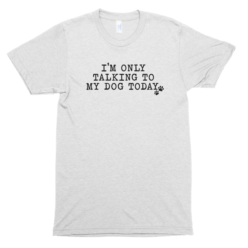 I'm Only Talking to My Dog Today Premium Unisex T-Shirt