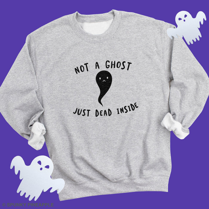 Not a Ghost Just Dead Inside Sweatshirt