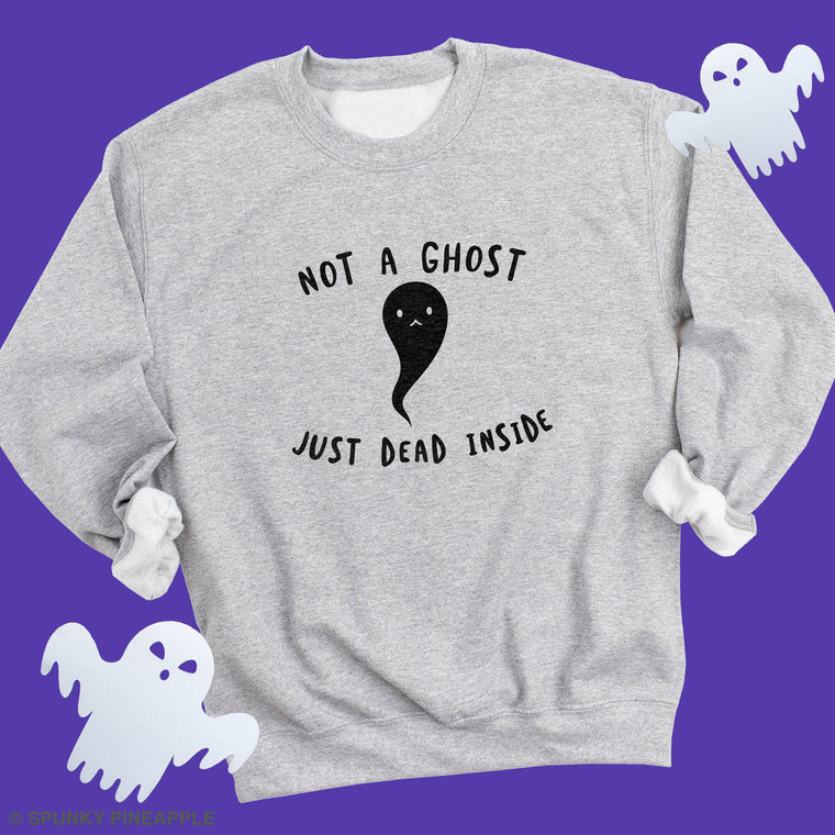 Not a Ghost Just Dead Inside Sweatshirt