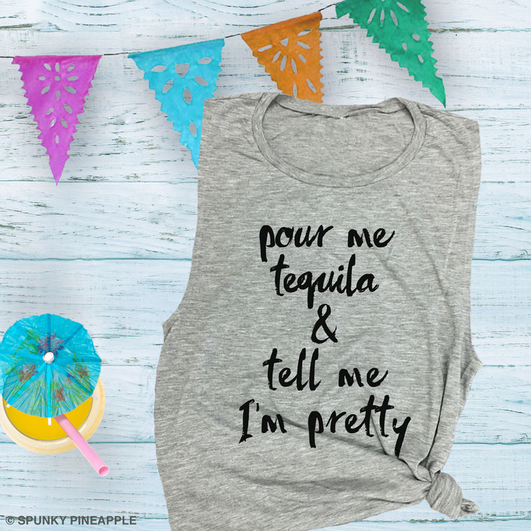 Pour Me Tequila & Tell Me I'm Pretty Muscle Tee
