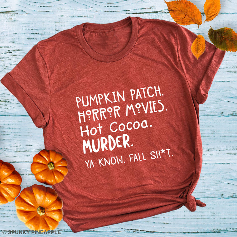 Pumpkin Patch. Horror Movies. Hot Cocoa. Murder. Ya Know, Fall Sh*t. Premium Unisex T-Shirt
