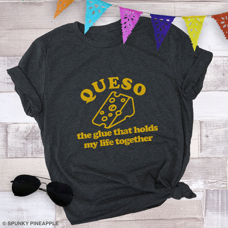 Queso the Glue That Holds My Life Together Premium Unisex T-Shirt