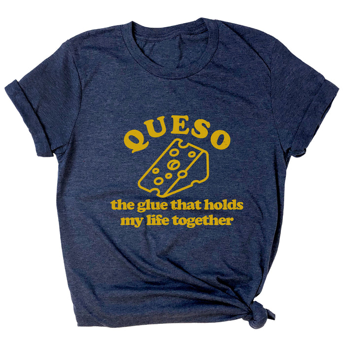 Queso the Glue That Holds My Life Together Premium Unisex T-Shirt