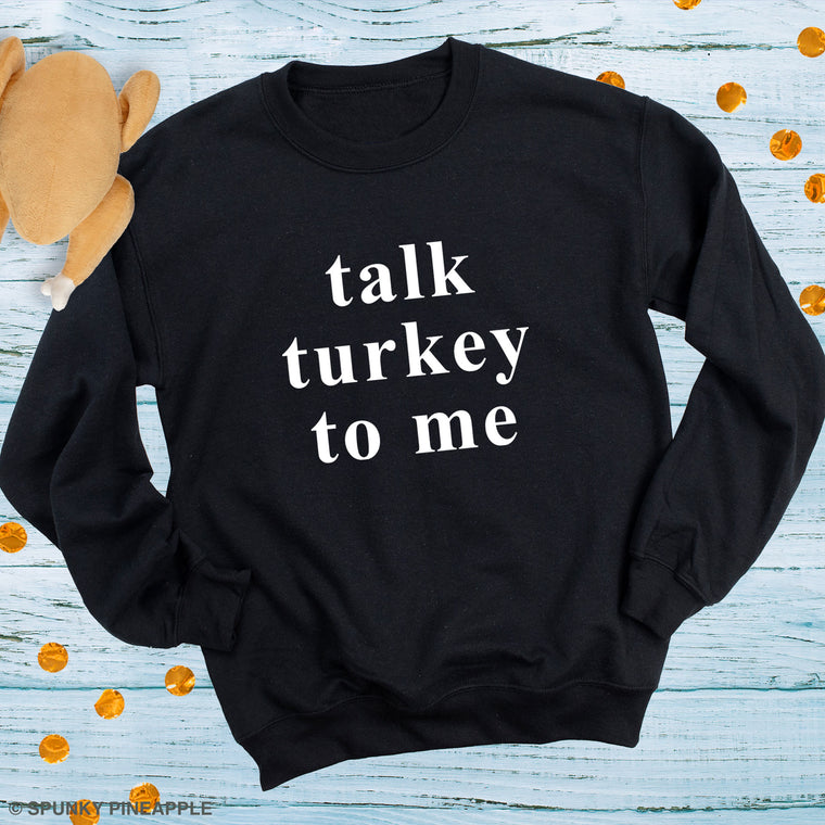 Talk Turkey to Me Sweatshirt