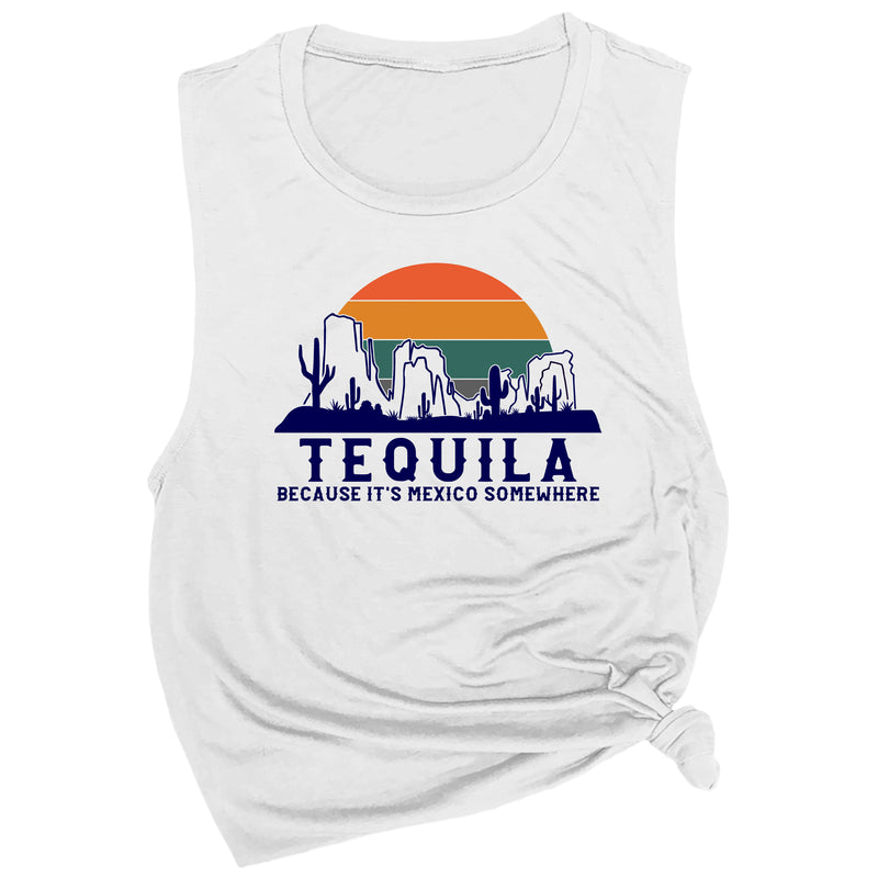 Tequila Because it's Mexico Somewhere Muscle Tee