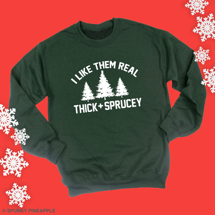 I Like Them Real Thick and Sprucey Sweatshirt