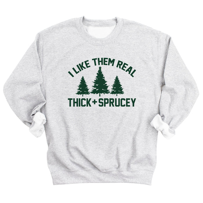 I Like Them Real Thick and Sprucey Sweatshirt