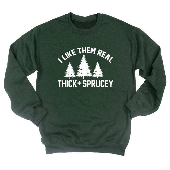 I Like Them Real Thick and Sprucey Sweatshirt