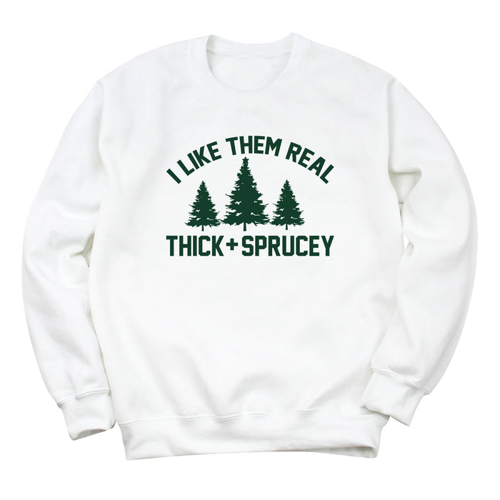 I Like Them Real Thick and Sprucey Sweatshirt