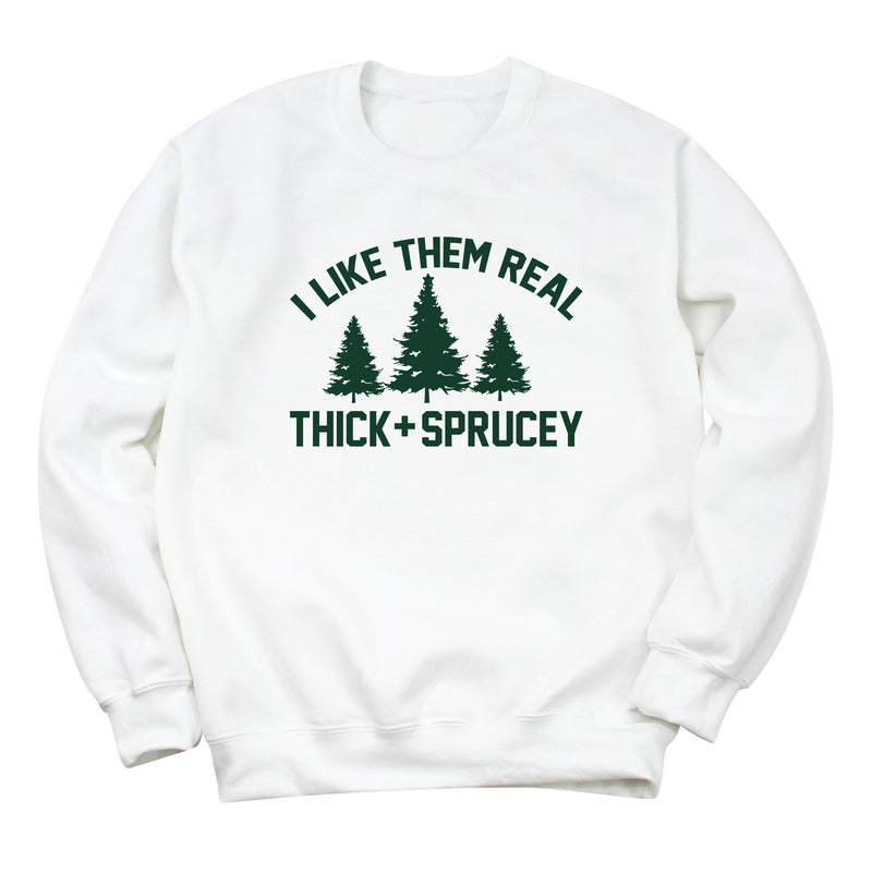 I Like Them Real Thick and Sprucey Sweatshirt