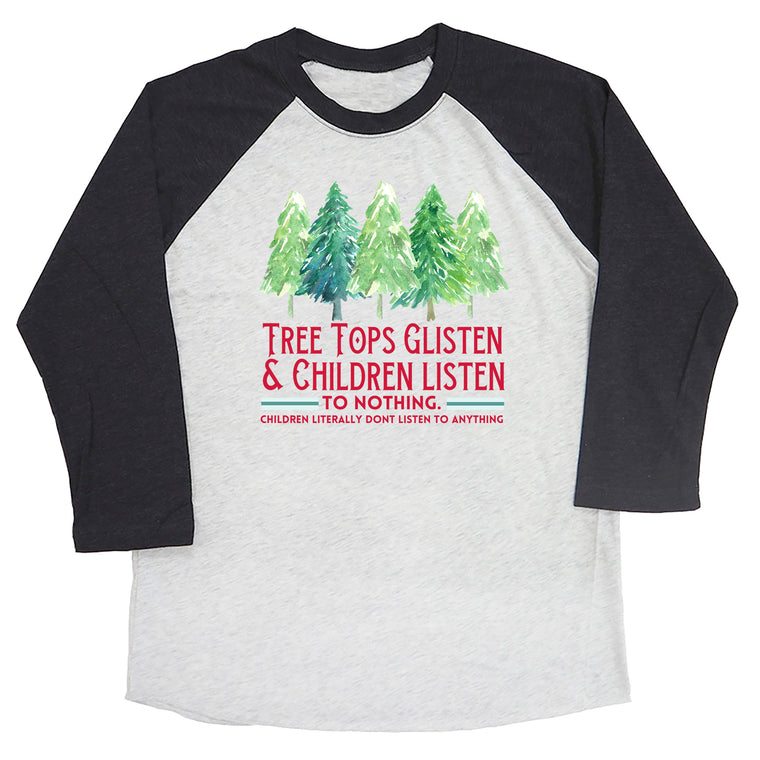 Tree Tops Glisten & Children Listen to Nothing Raglan Tee
