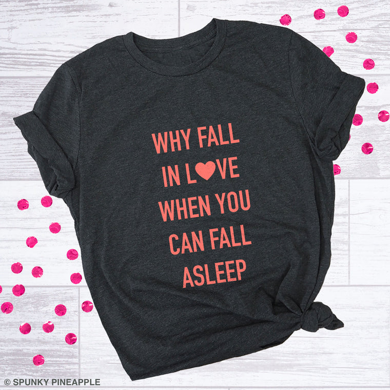 Why Fall in Love When You Can Fall Asleep Premium Unisex T-Shirt