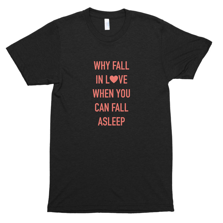 Why Fall in Love When You Can Fall Asleep Premium Unisex T-Shirt