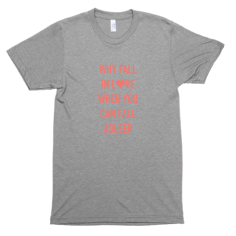 Why Fall in Love When You Can Fall Asleep Premium Unisex T-Shirt