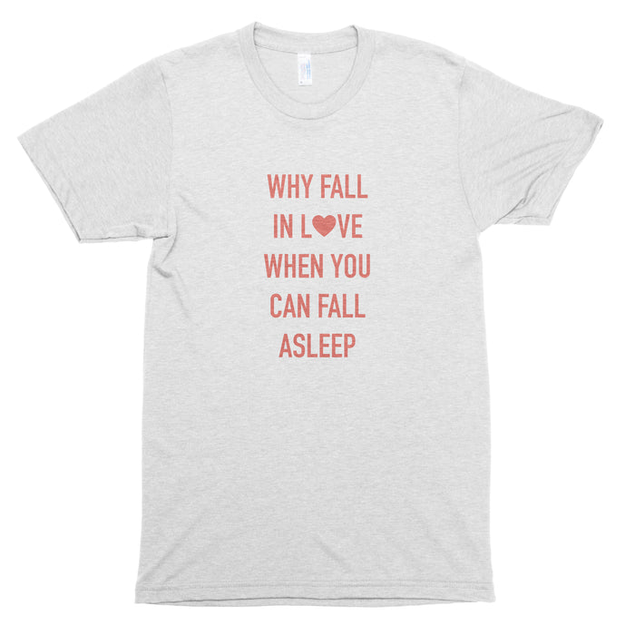 Why Fall in Love When You Can Fall Asleep Premium Unisex T-Shirt