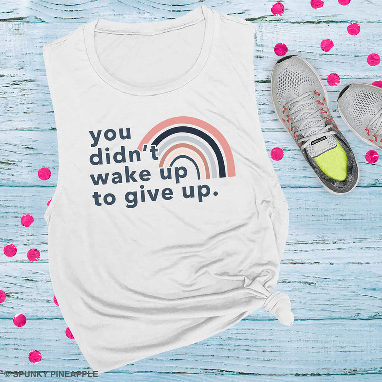 You Didn't Wake Up to Give Up Muscle Tee